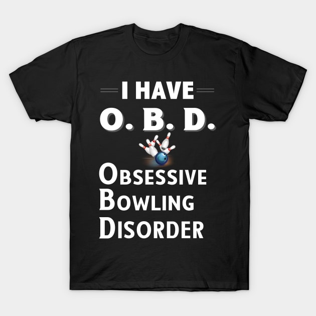 I Have OBD Obsessive Bowling Disorder T-Shirt by bbreidenbach